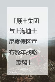 顺丰集团与上海迪士尼度假区宣布数年战略联盟