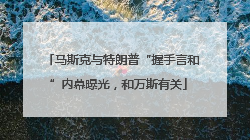 马斯克与特朗普“握手言和”内幕曝光，和万斯有关