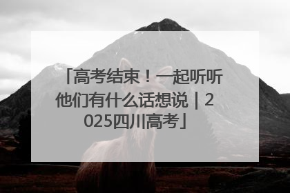高考结束！一起听听他们有什么话想说｜2025四川高考
