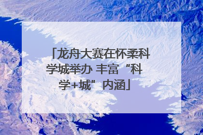 龙舟大赛在怀柔科学城举办 丰富“科学+城”内涵