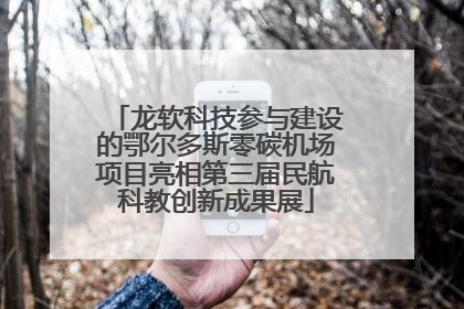 龙软科技参与建设的鄂尔多斯零碳机场项目亮相第三届民航科教创新成果展