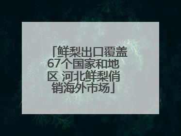 鲜梨出口覆盖67个国家和地区 河北鲜梨俏销海外市场
