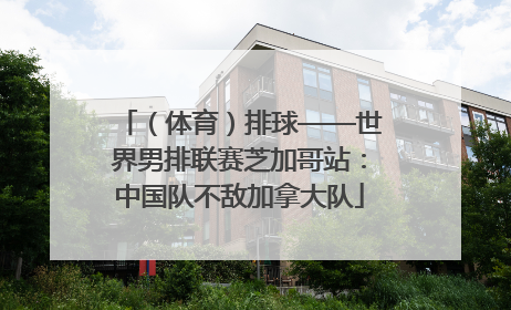 （体育）排球——世界男排联赛芝加哥站：中国队不敌加拿大队