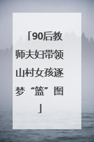 90后教师夫妇带领山村女孩逐梦“篮”图