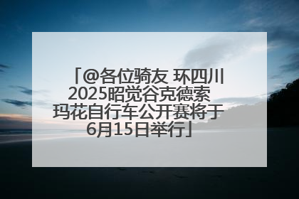 @各位骑友 环四川2025昭觉谷克德索玛花自行车公开赛将于6月15日举行